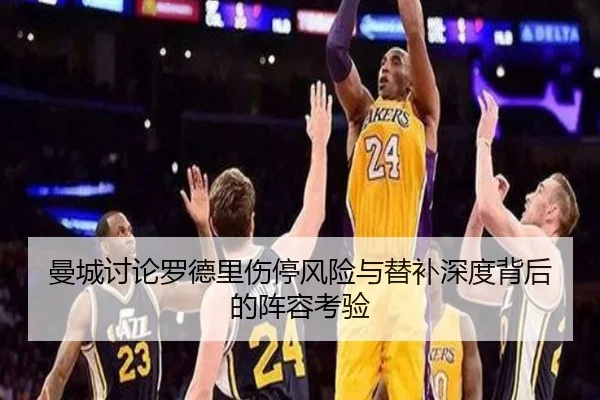 曼城讨论罗德里伤停风险与替补深度背后的阵容考验